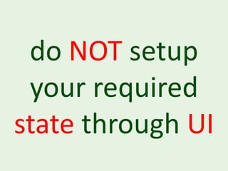 do NOT setup
 your required
state through UI
 