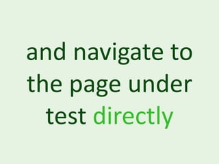 and navigate to
the page under
  test directly
 