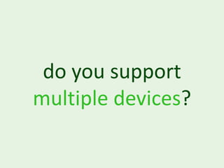 do you support
multiple devices?
 