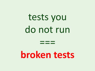 tests you
 do not run
     ===
broken tests
 