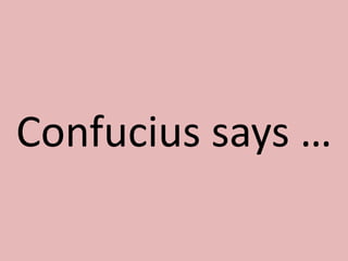 Confucius says …
 