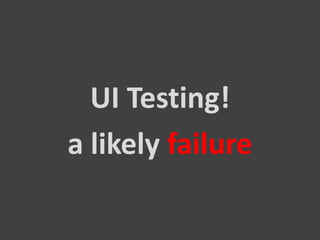 UI Testing!
a likely failure
 