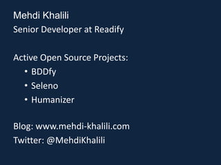 Mehdi Khalili
Senior Developer at Readify

Active Open Source Projects:
  • BDDfy
  • Seleno
  • Humanizer

Blog: www.mehdi-khalili.com
Twitter: @MehdiKhalili
 