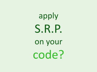apply
S.R.P.
on your
code?
 