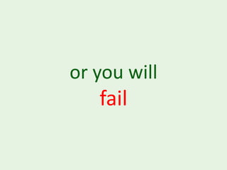 or you will
   fail
 