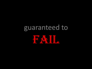 guaranteed to
  fail
 