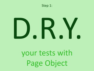 Step 1:




your tests with
 Page Object
 