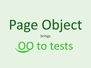 Page Object
     brings


 OO to tests
 