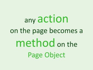 anyaction
on the page becomes a
 method on the
     Page Object
 