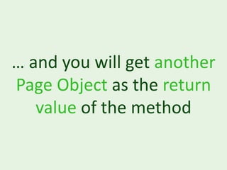 … and you will get another
Page Object as the return
   value of the method
 