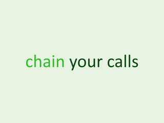 chain your calls
 