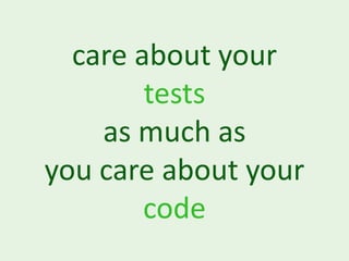 care about your
        tests
    as much as
you care about your
        code
 