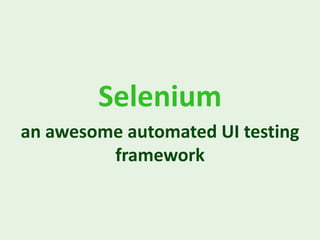Selenium
an awesome automated UI testing
         framework
 