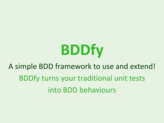 BDDfy
A simple BDD framework to use and extend!
   BDDfy turns your traditional unit tests
           into BDD behaviours
 
