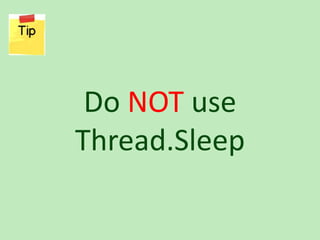 Do NOT use
Thread.Sleep
 