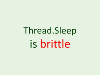 Thread.Sleep
 is brittle
 