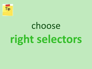 choose
right selectors
 