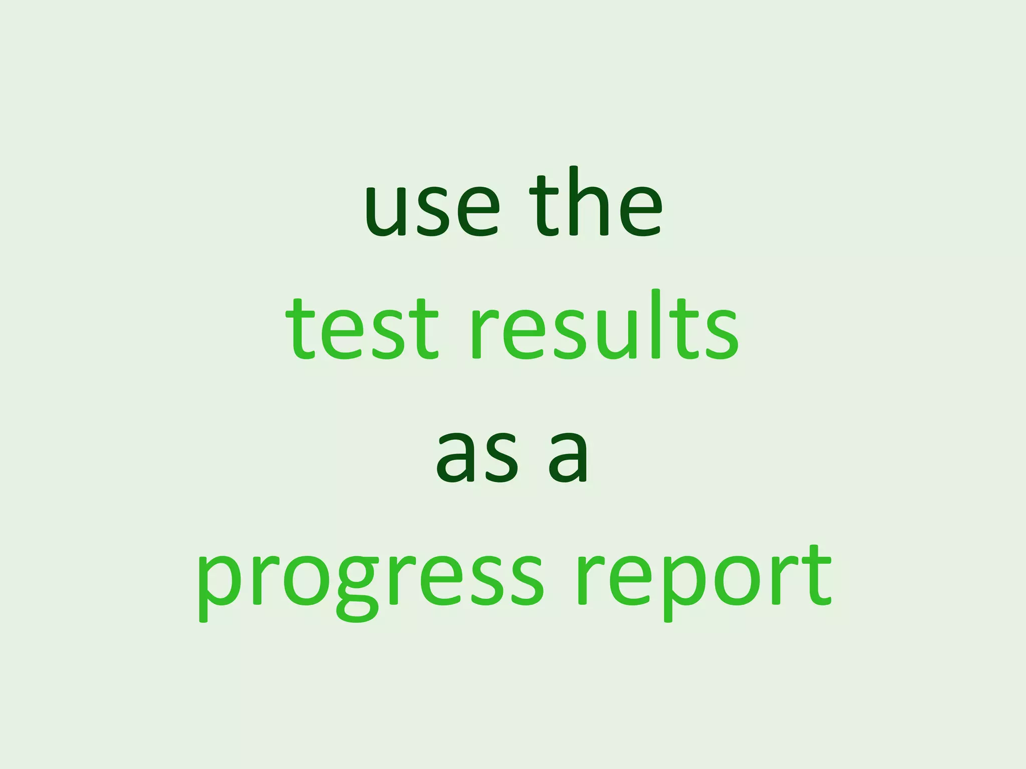 use the test results as a progress report 