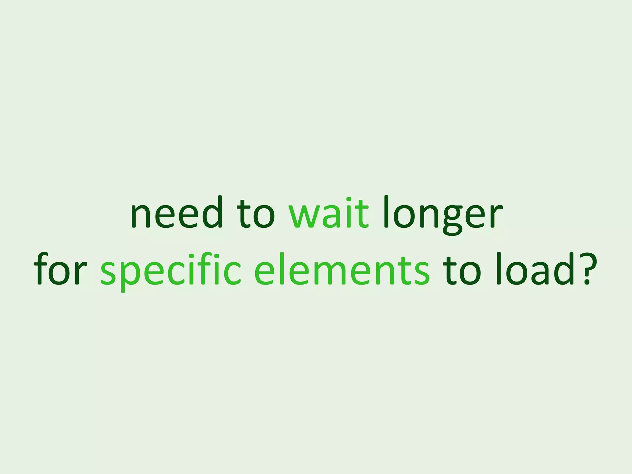 need to wait longer for specific elements to load? 