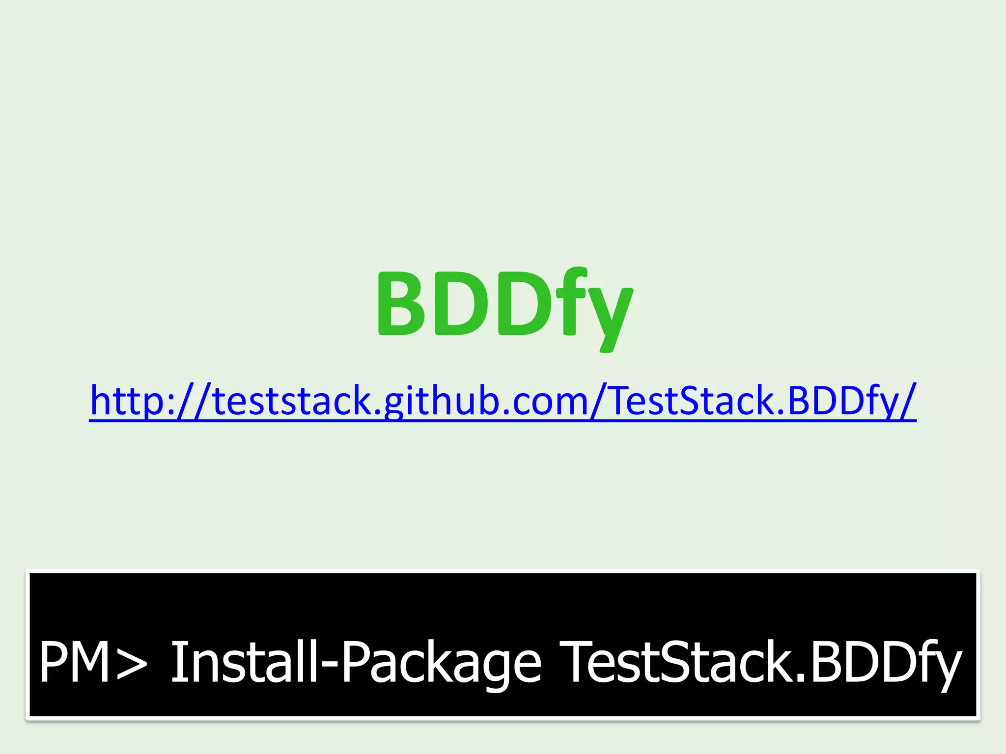 BDDfy http://teststack.github.com/TestStack.BDDfy/ PM> Install-Package TestStack.BDDfy 