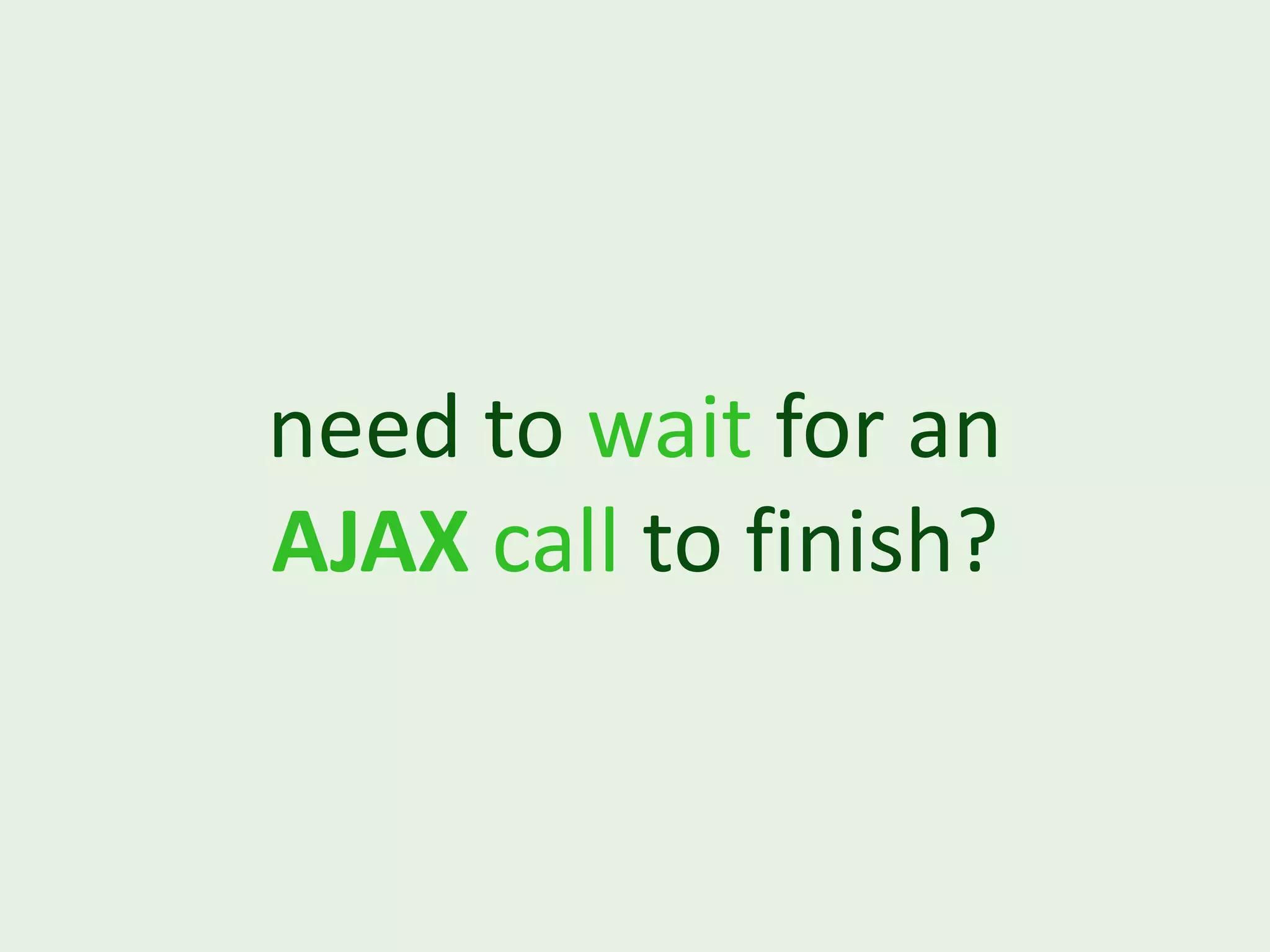 need to wait for an AJAX call to finish? 