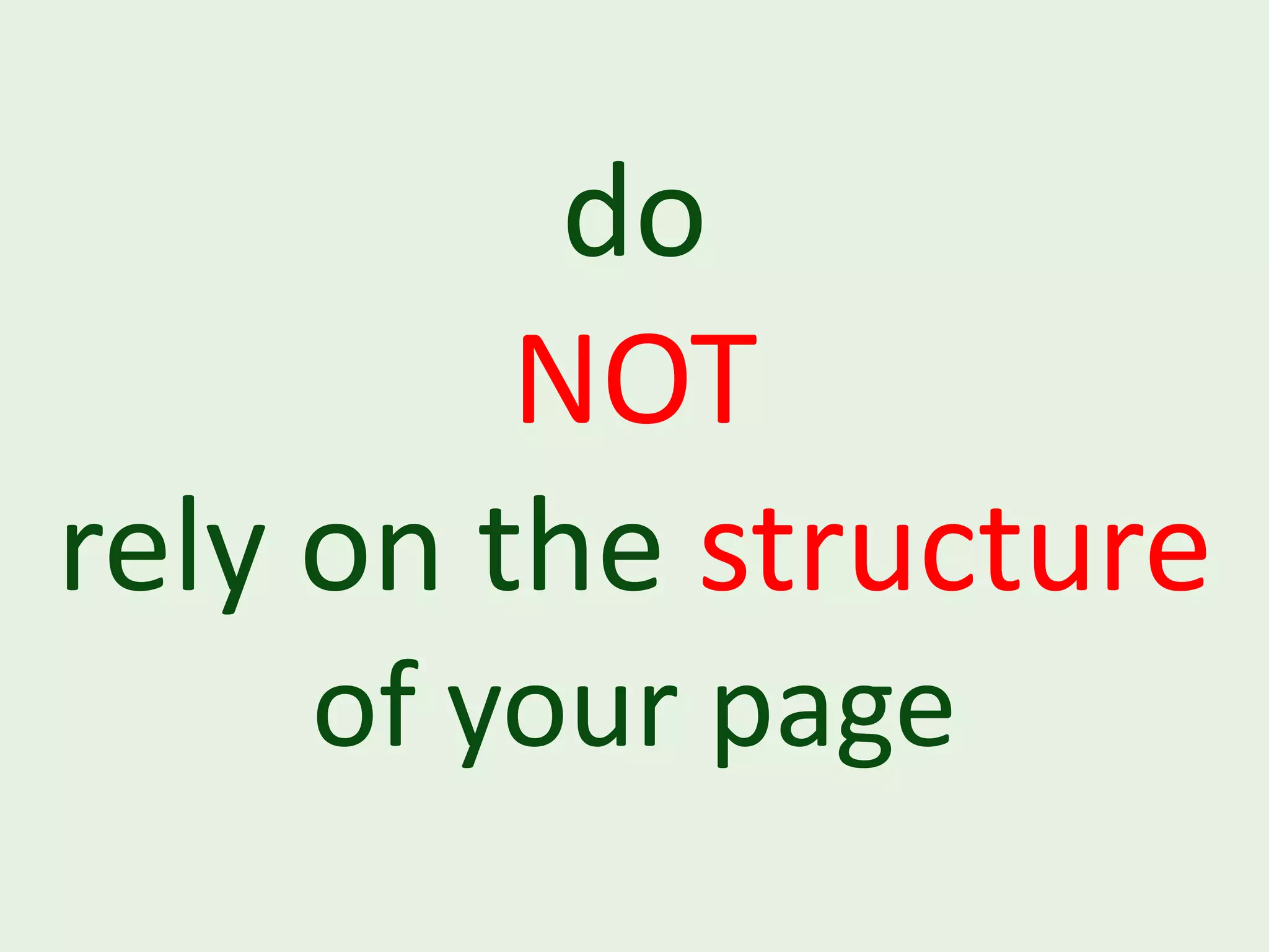 do NOT rely on the structure of your page 