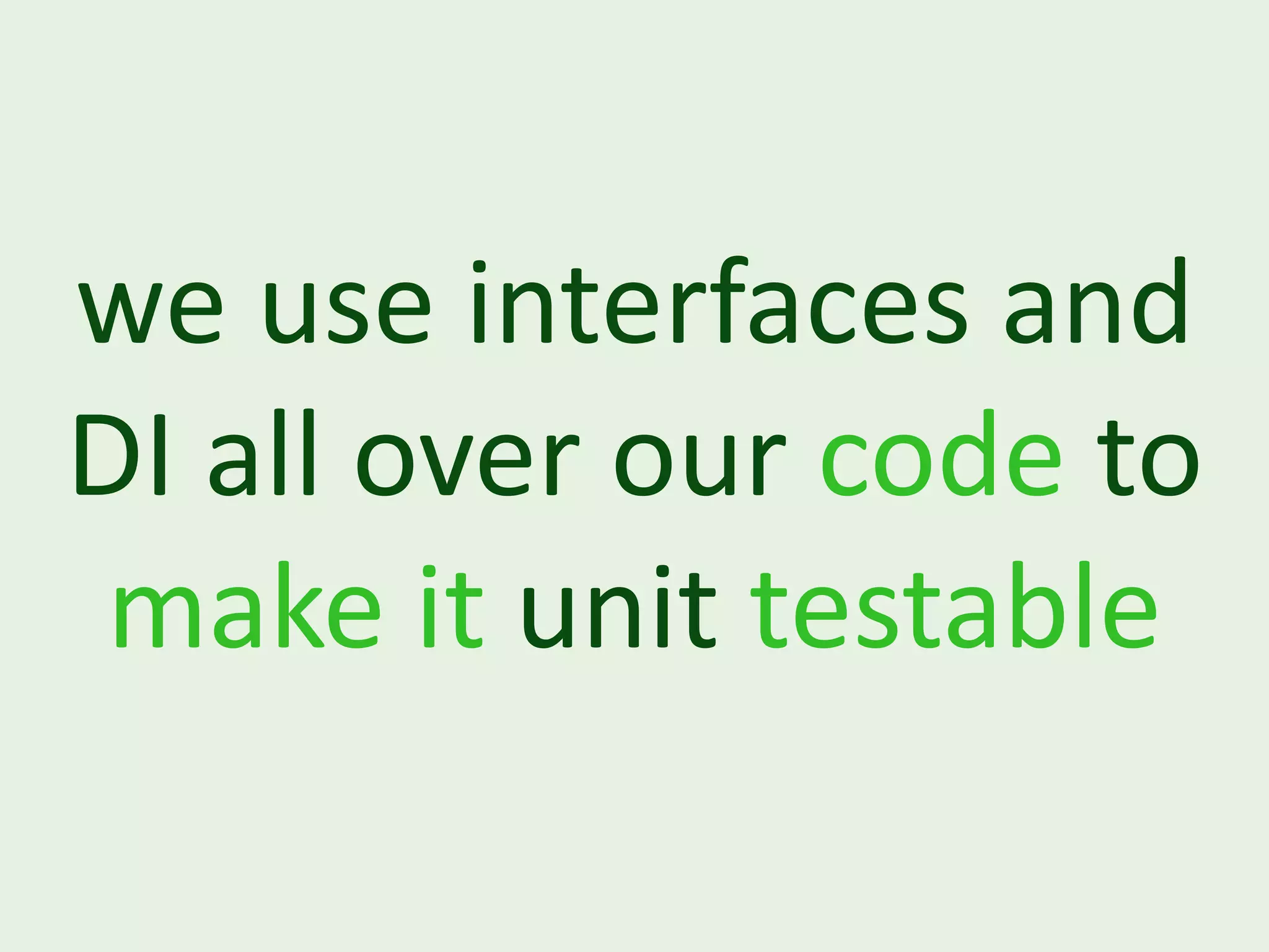 we use interfaces and DI all over our code to make it unit testable 