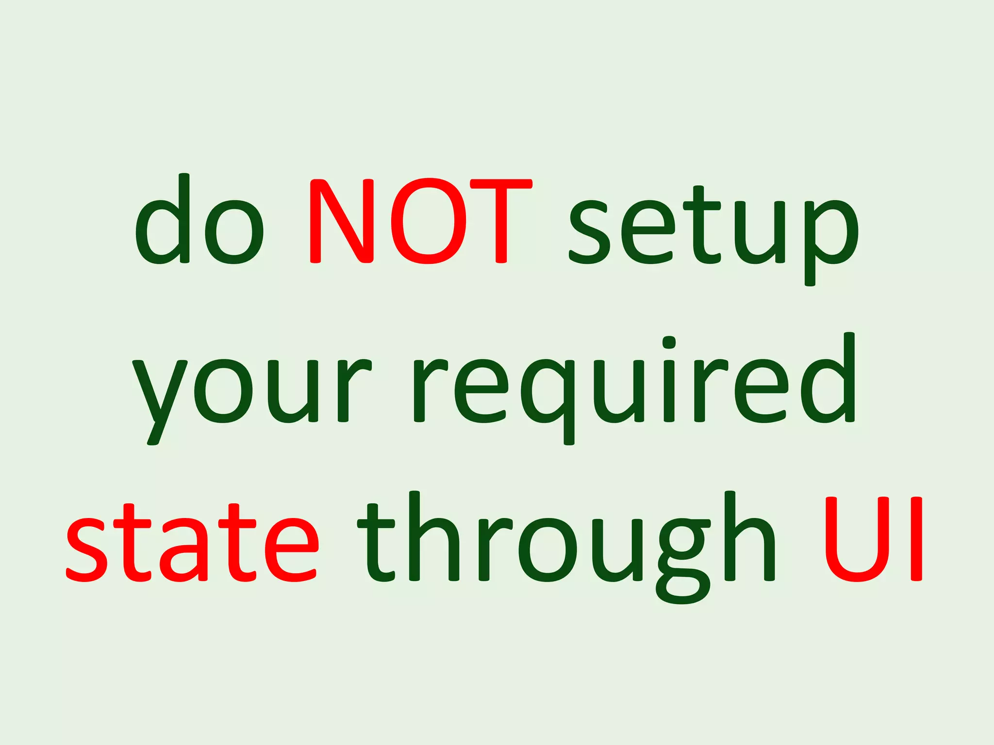 do NOT setup your required state through UI 