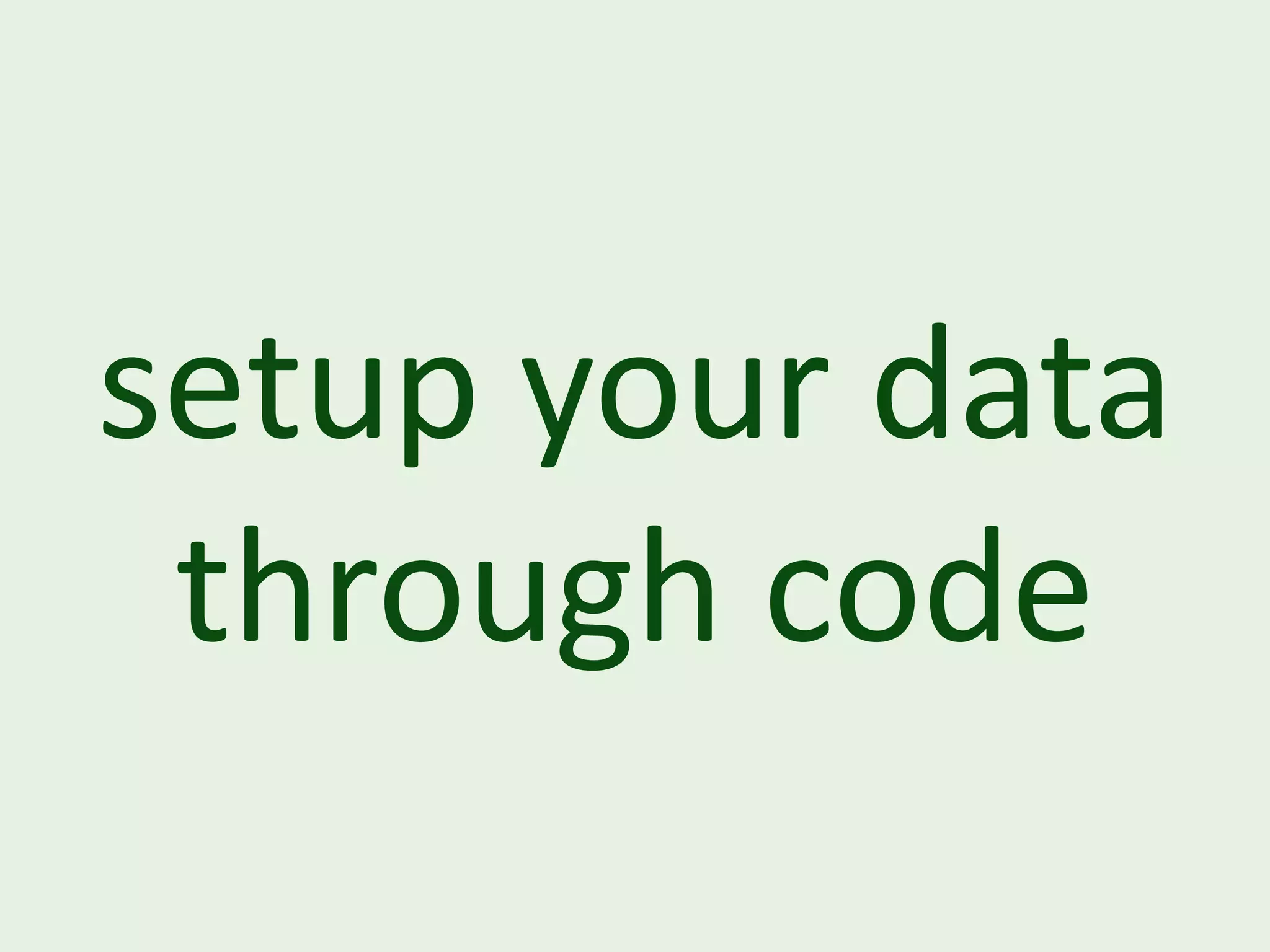 setup your data through code 
