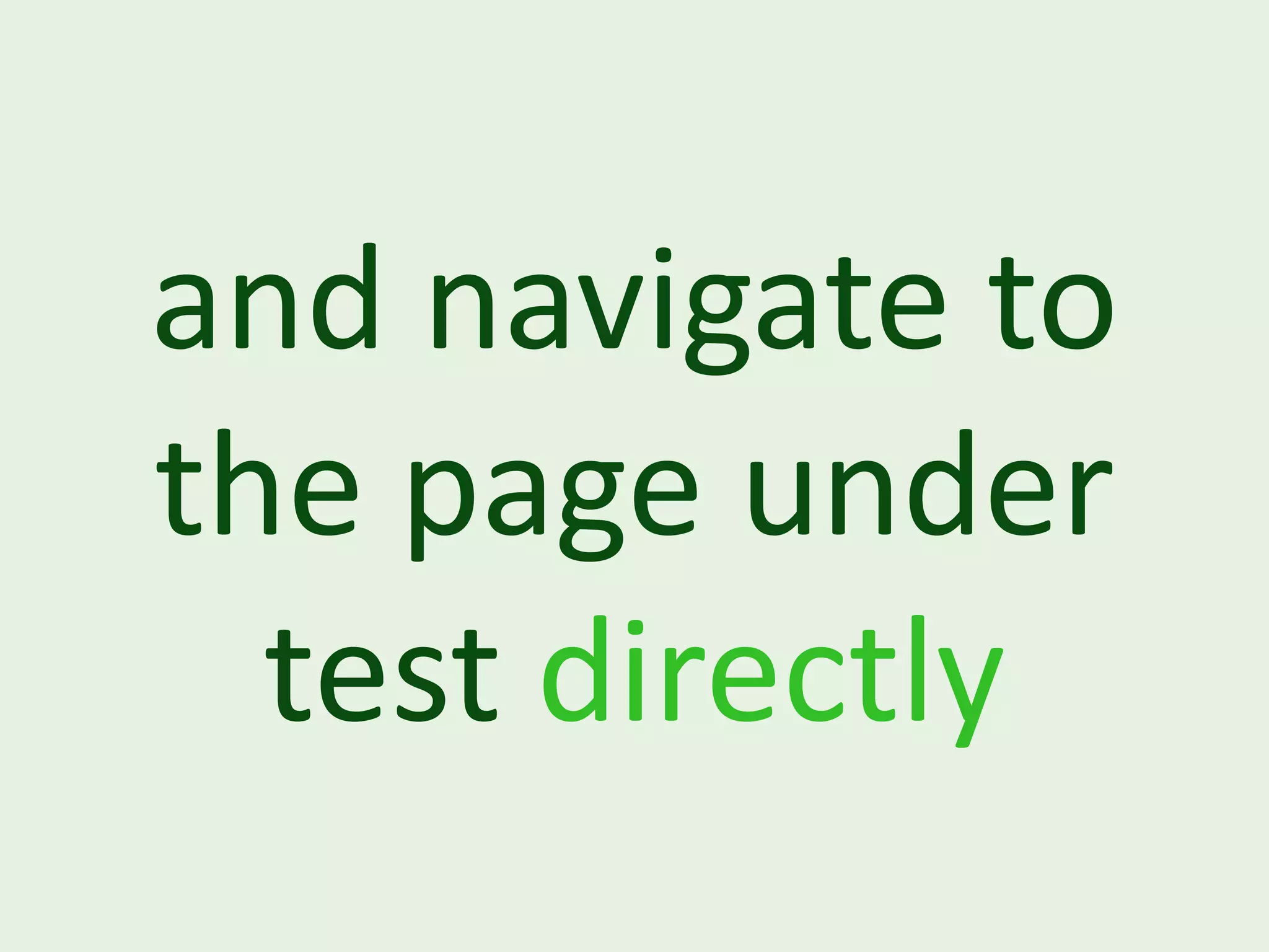 and navigate to the page under test directly 