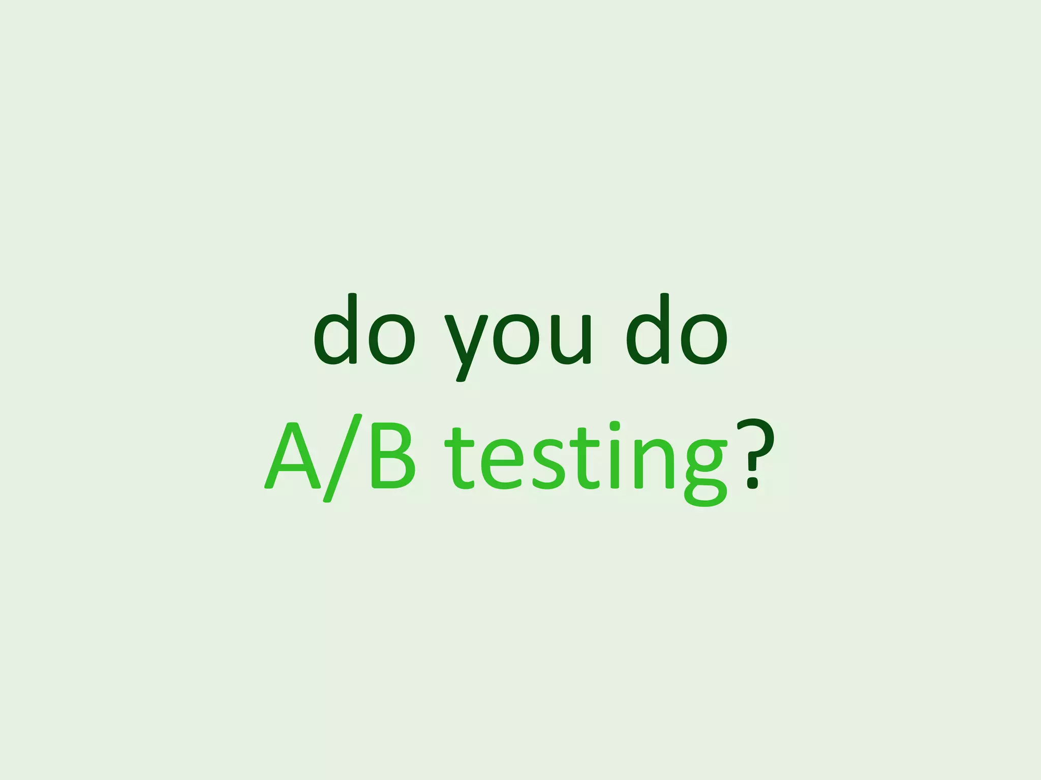 do you do A/B testing? 