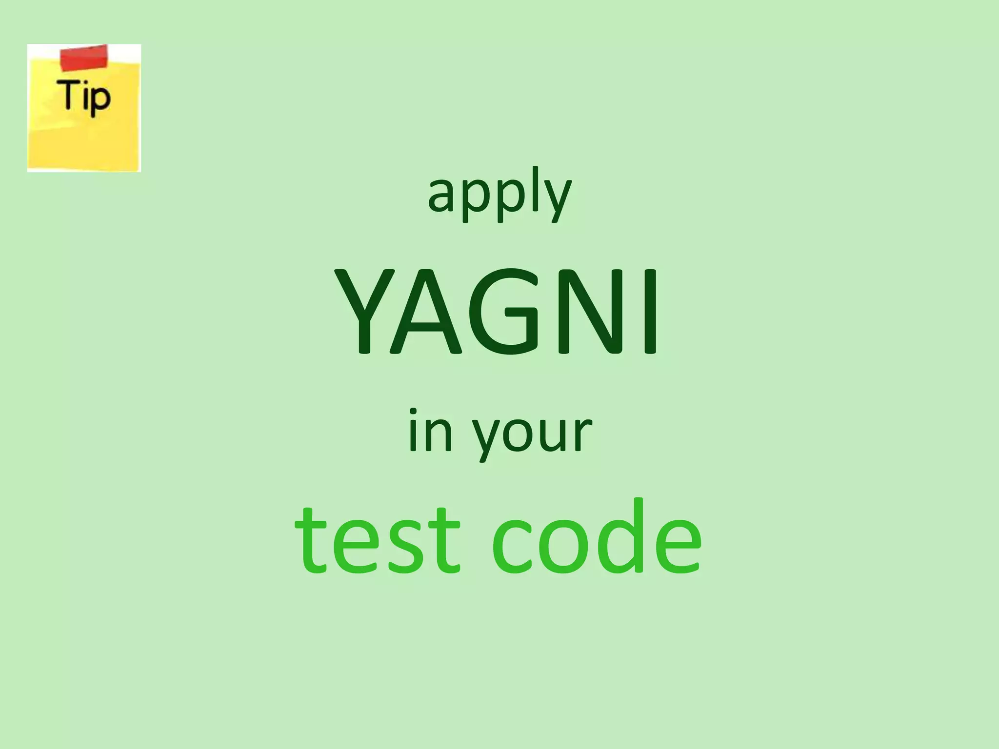 apply YAGNI in your test code 