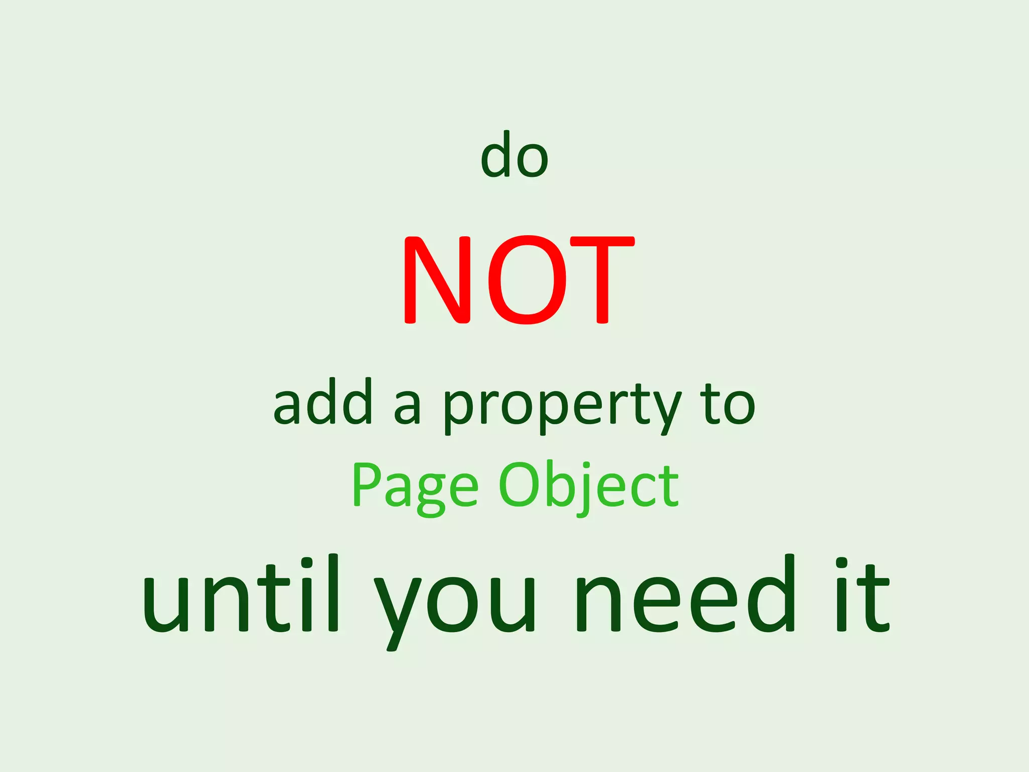 do NOT add a property to Page Object until you need it 