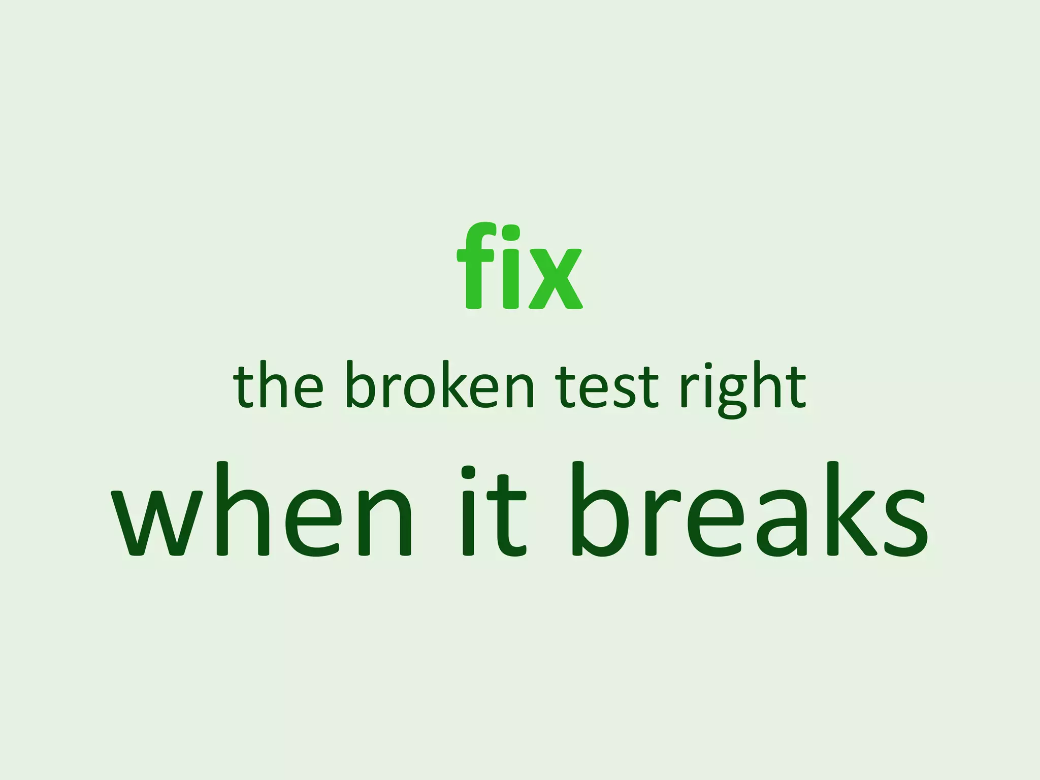 fix the broken test right when it breaks 