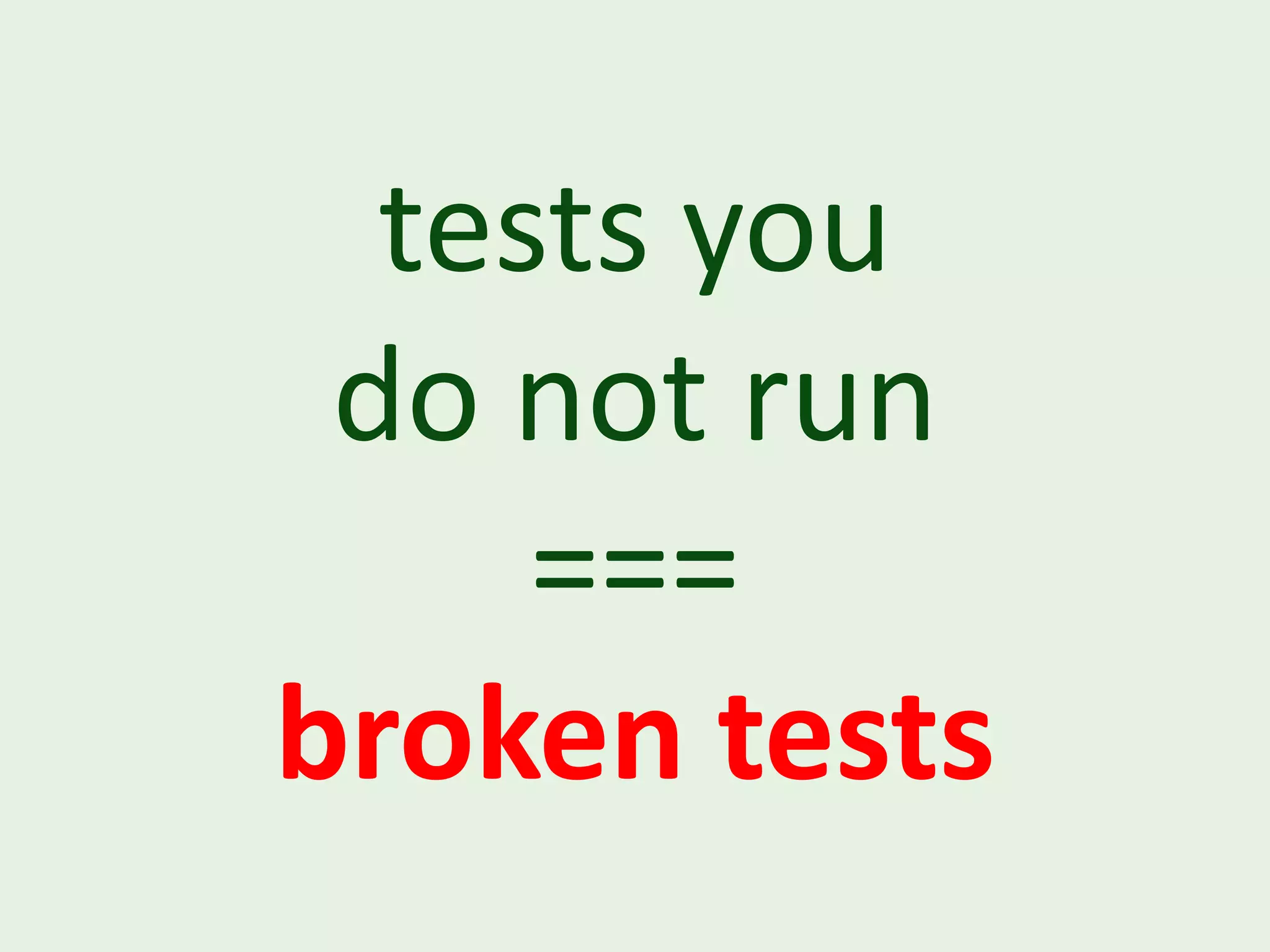 tests you do not run === broken tests 