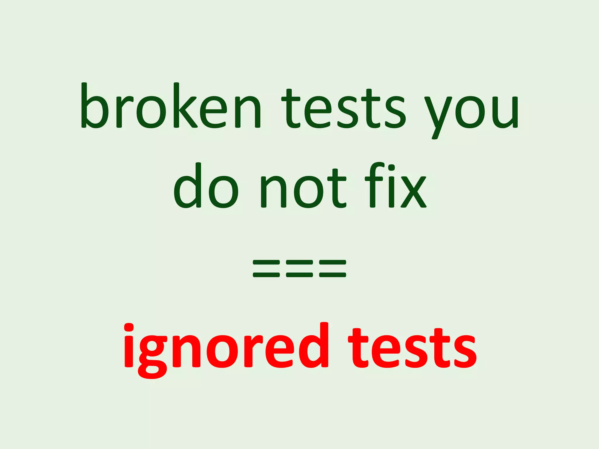 broken tests you do not fix === ignored tests 