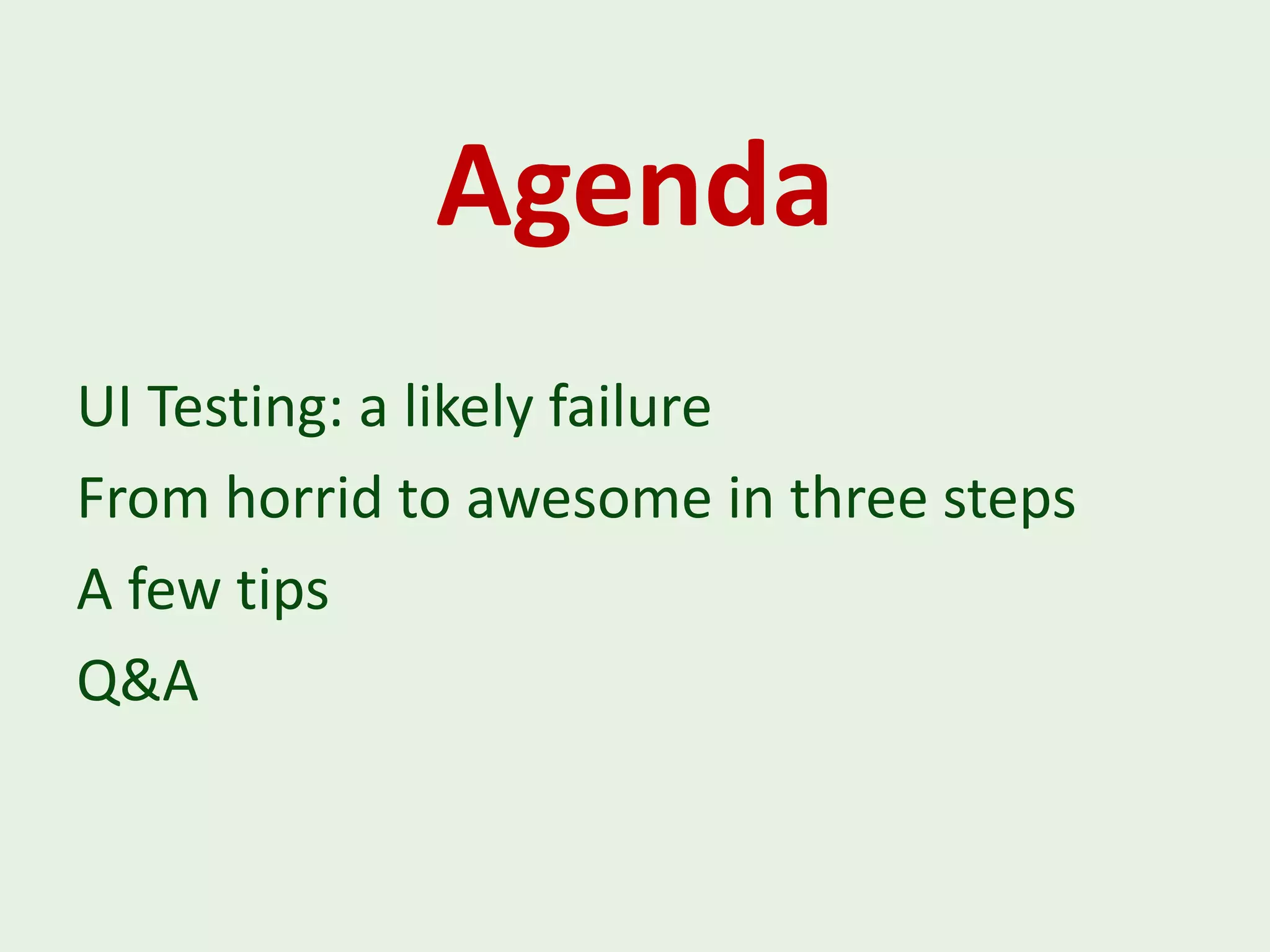 Agenda UI Testing: a likely failure From horrid to awesome in three steps A few tips Q&A 