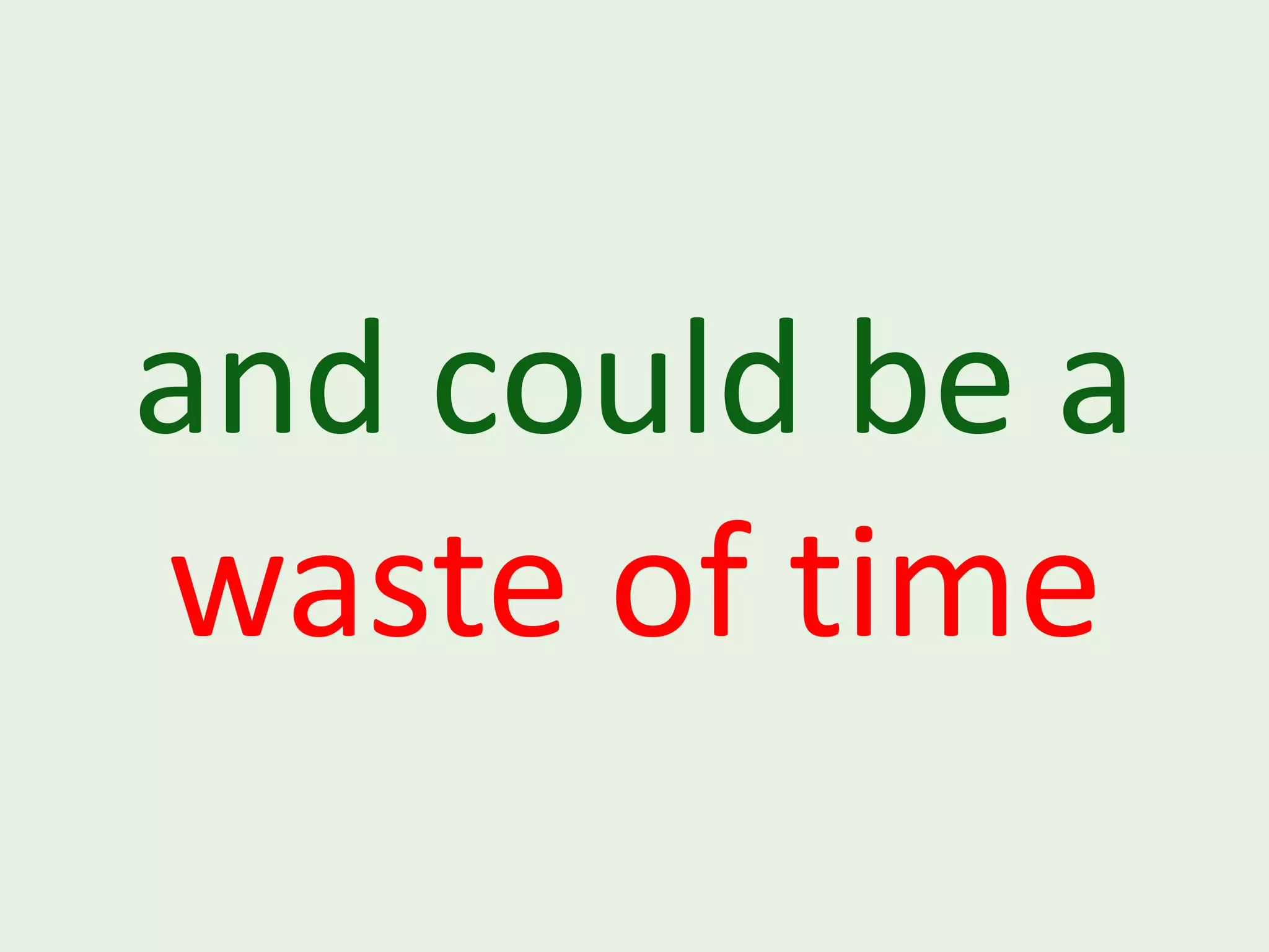 and could be a waste of time 