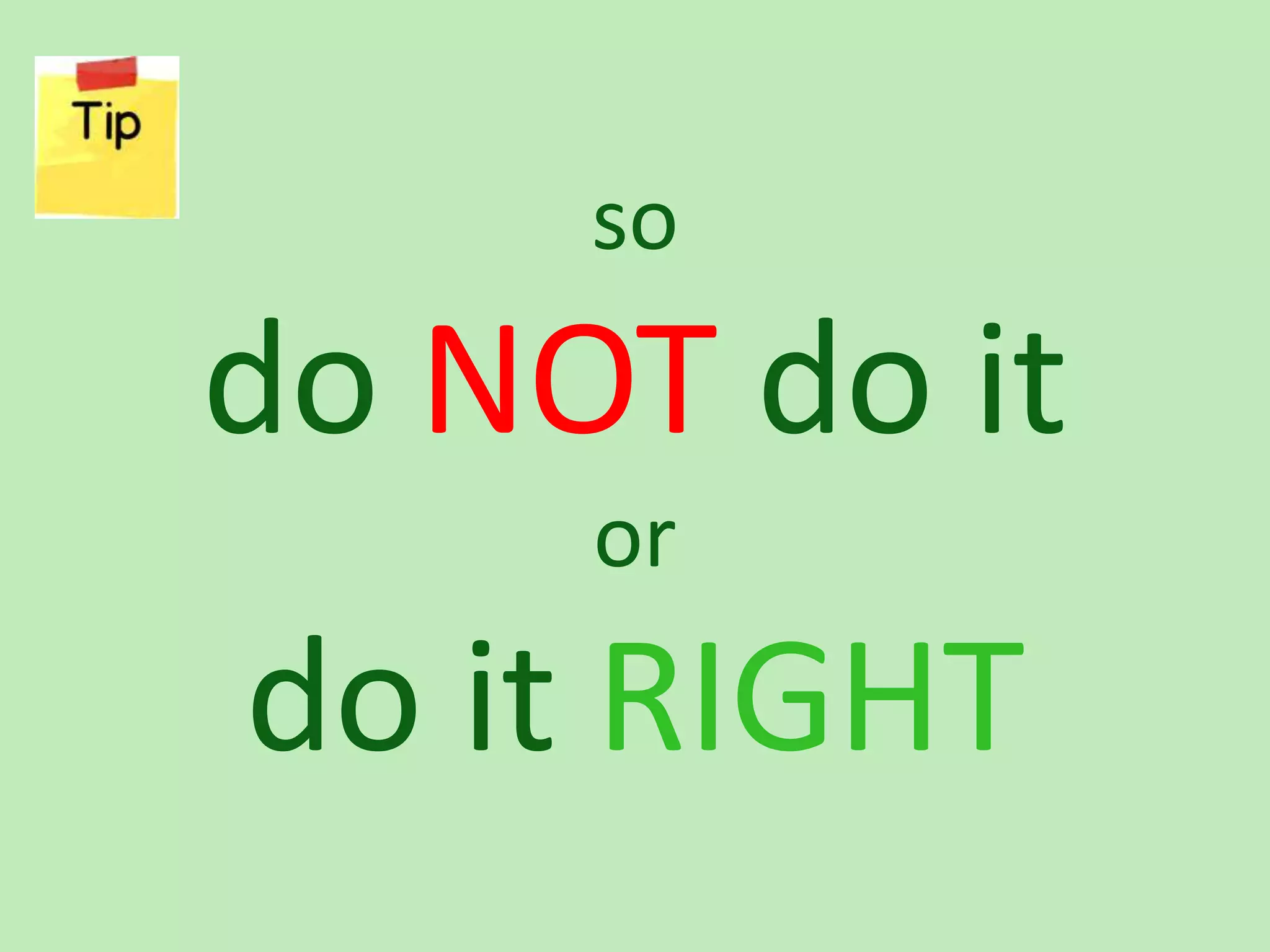 so do NOT do it or do it RIGHT 