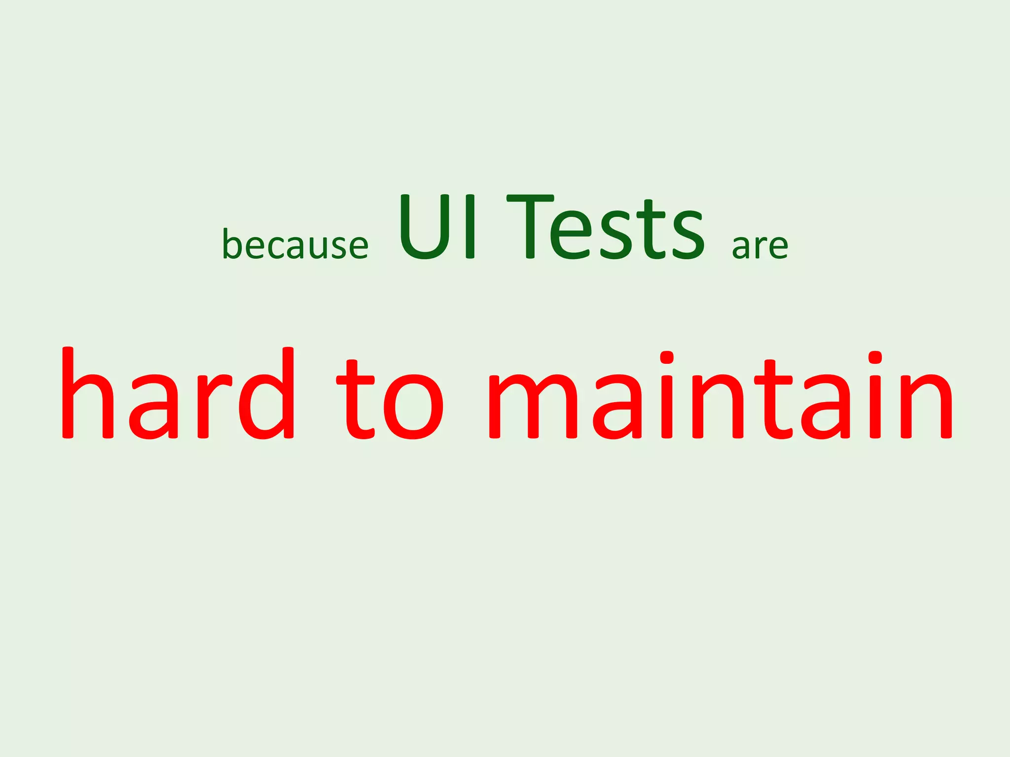 because UI Tests are hard to maintain 