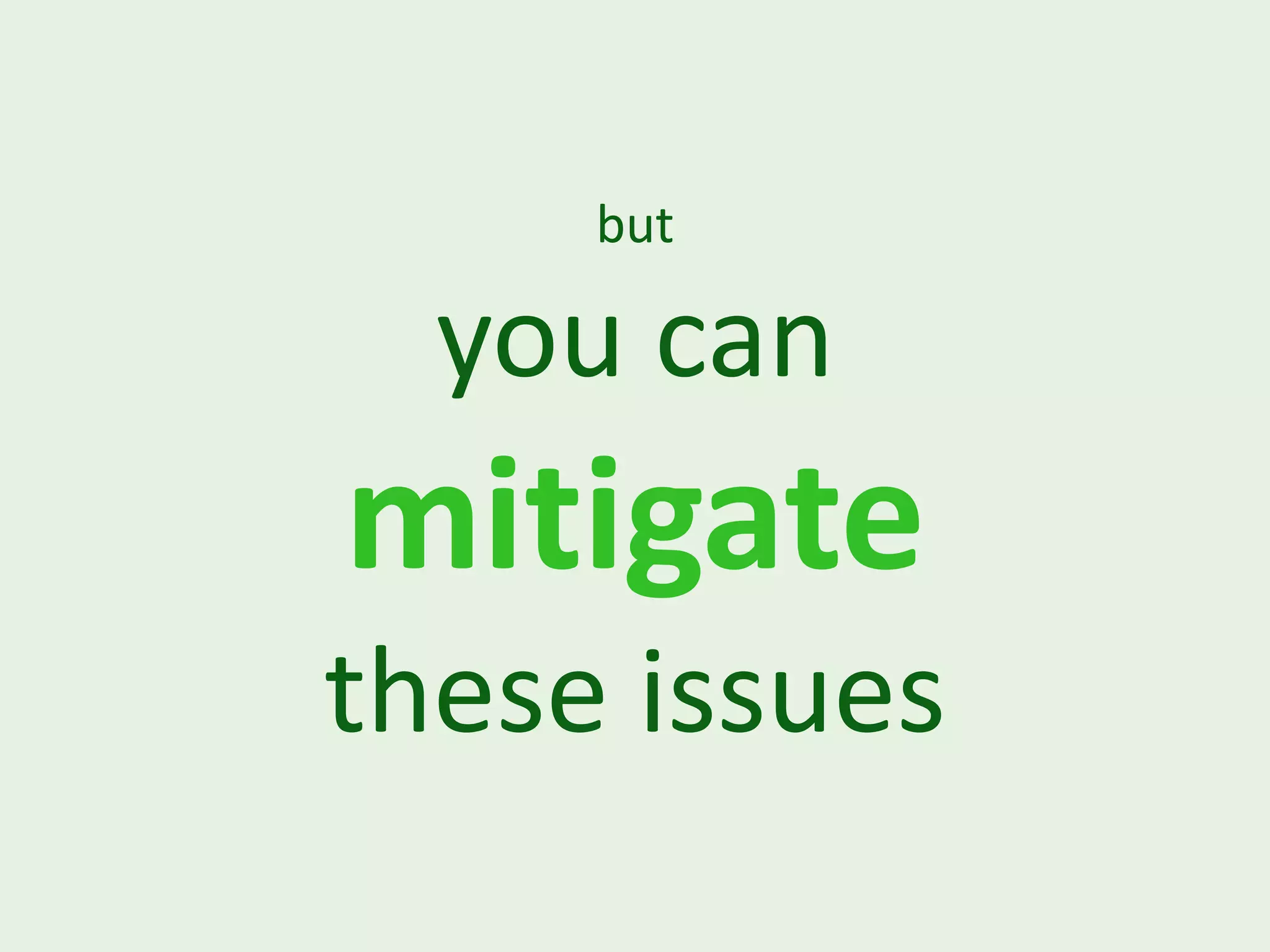 but you can mitigate these issues 