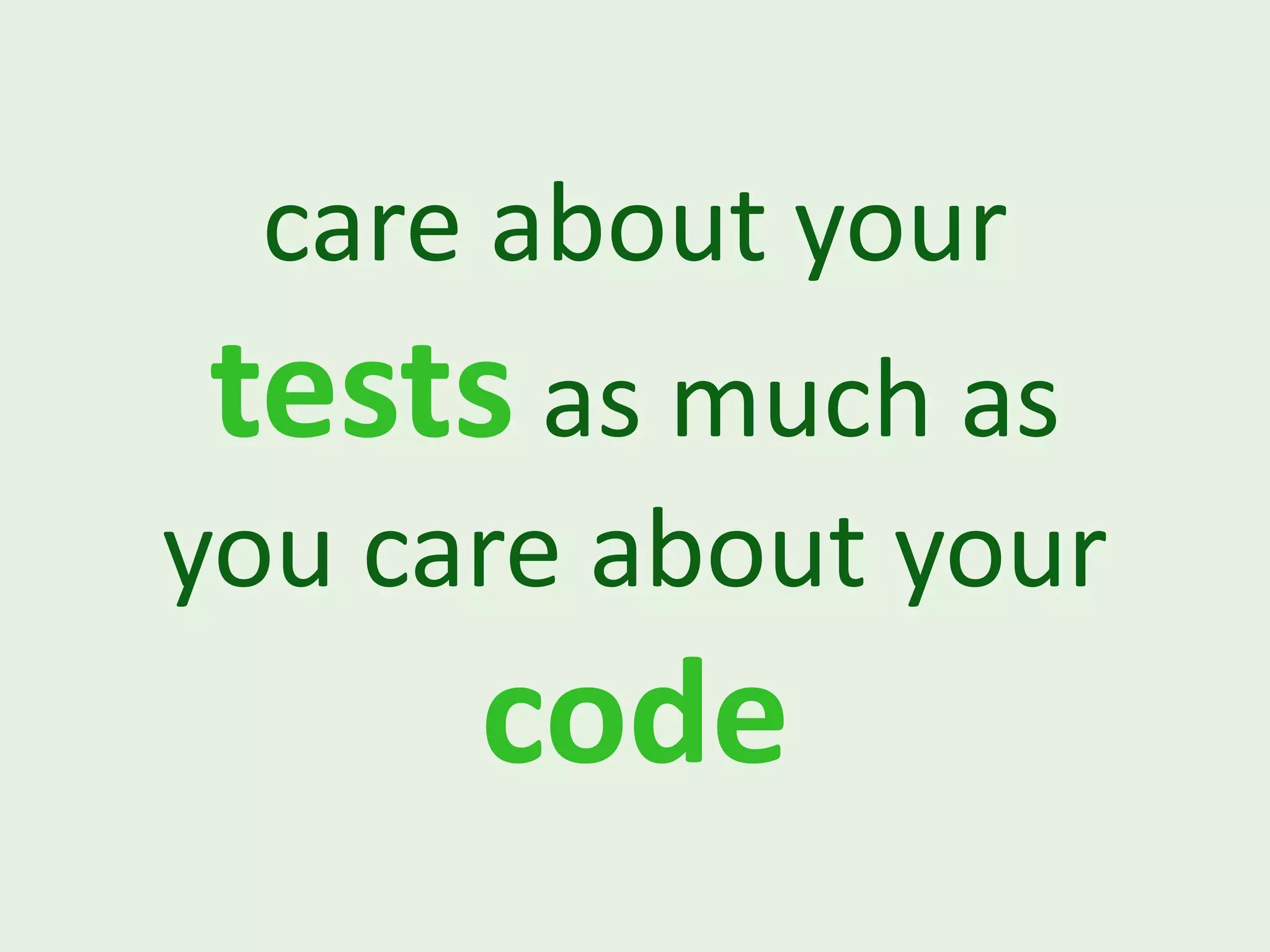 care about your tests as much as you care about your code 