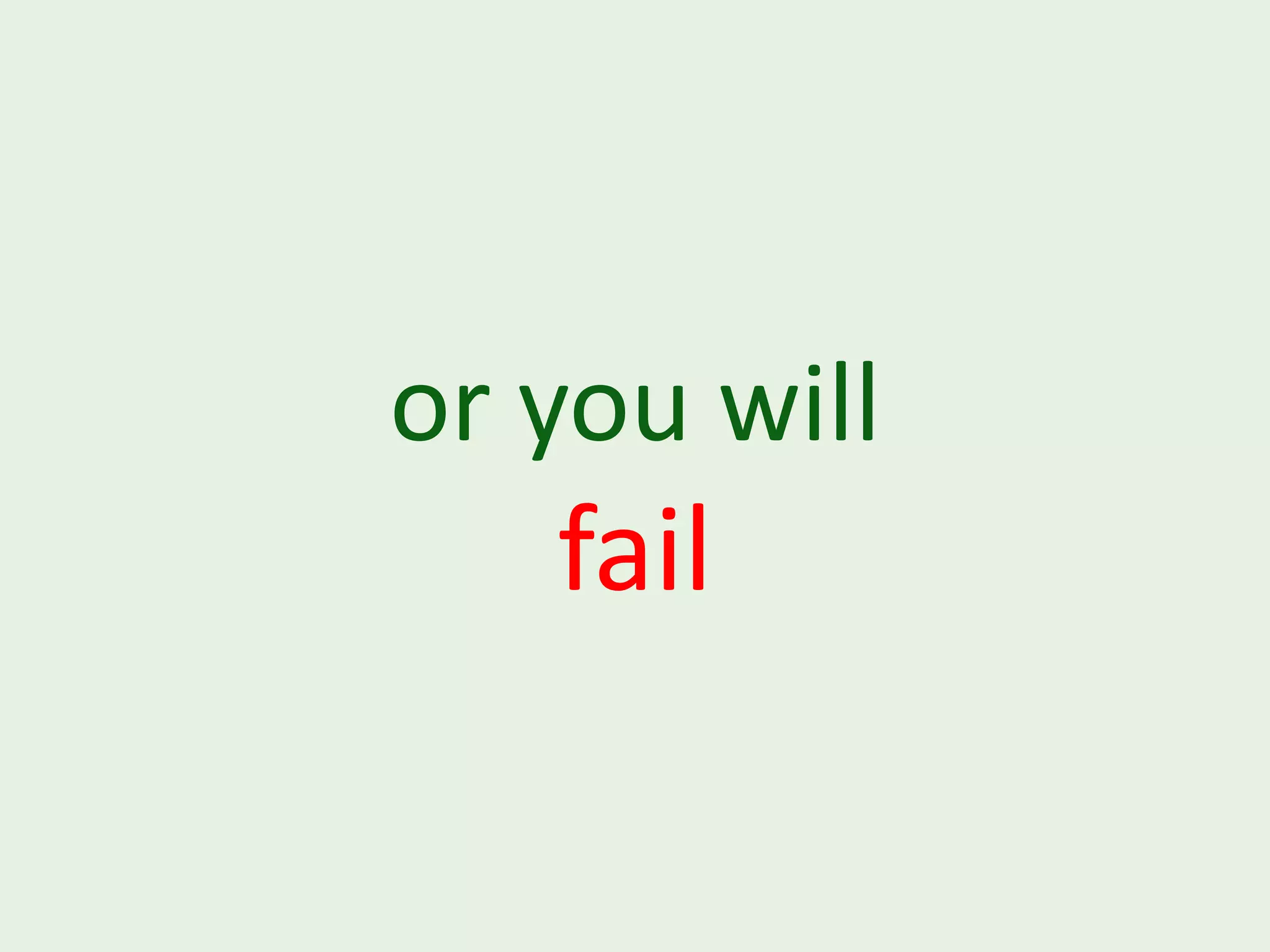 or you will fail 