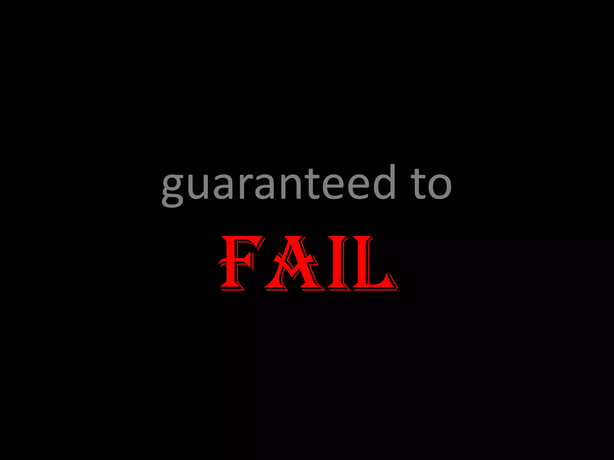 guaranteed to fail 