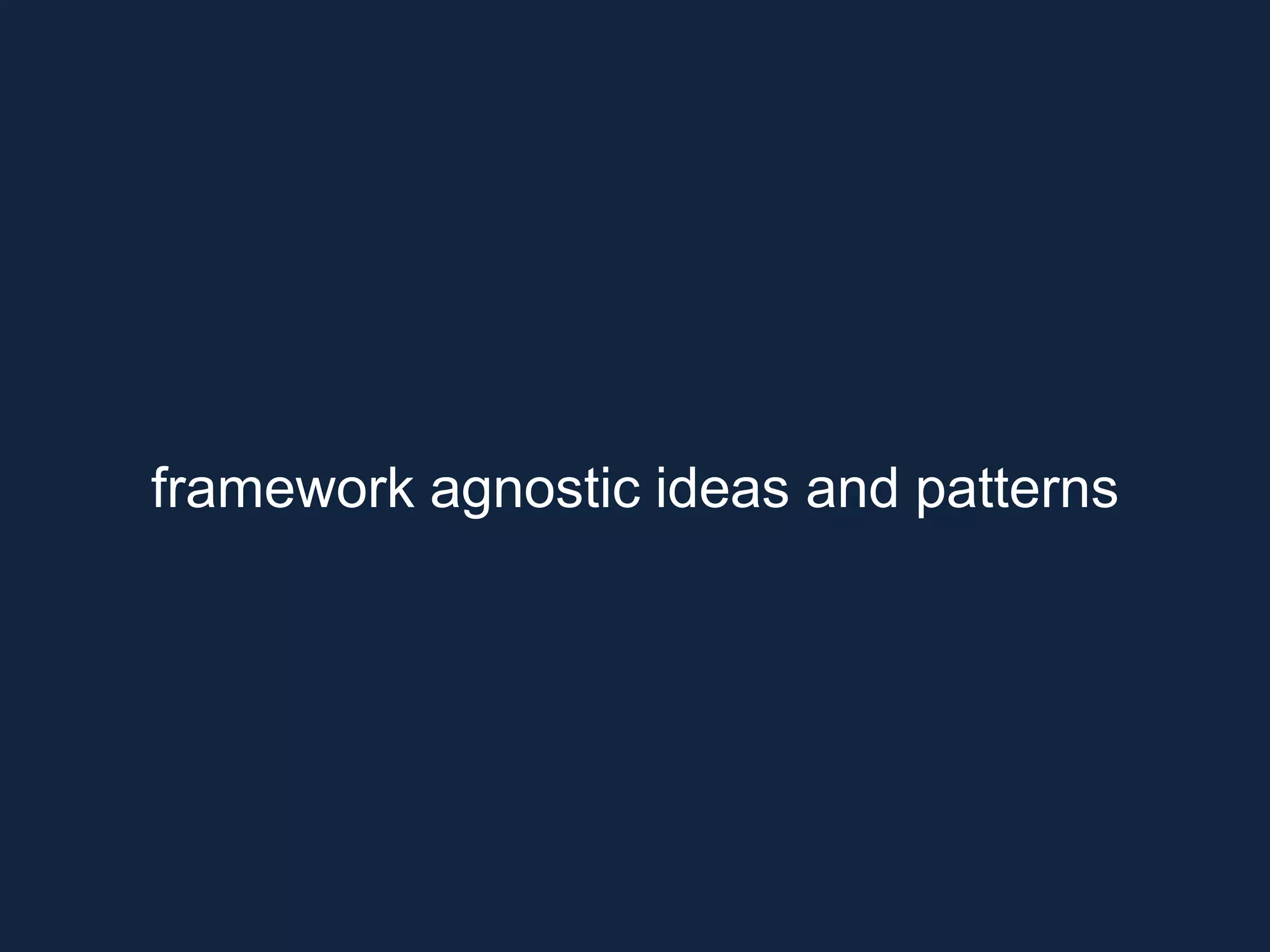 framework agnostic ideas and patterns 