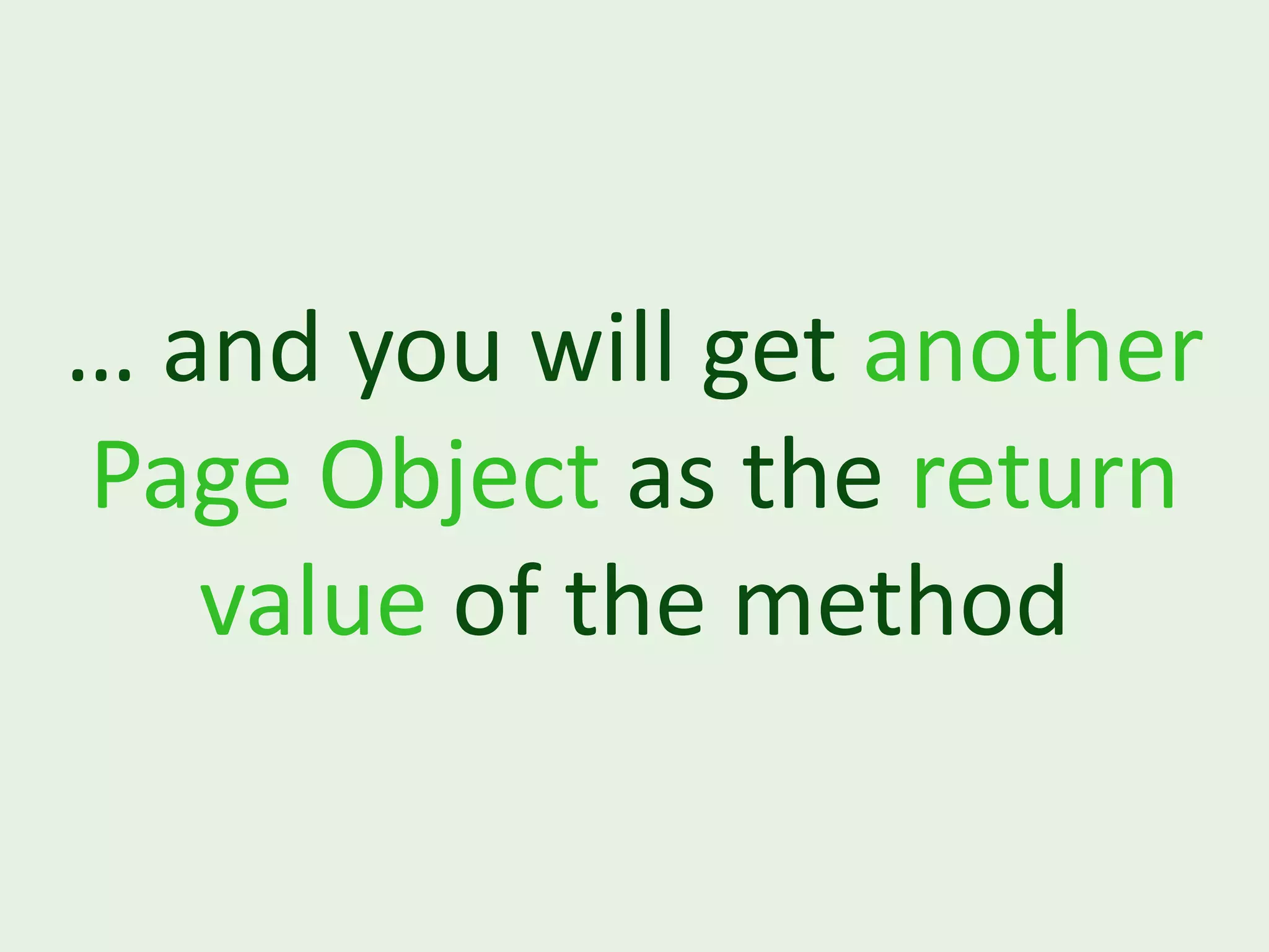 … and you will get another Page Object as the return value of the method 