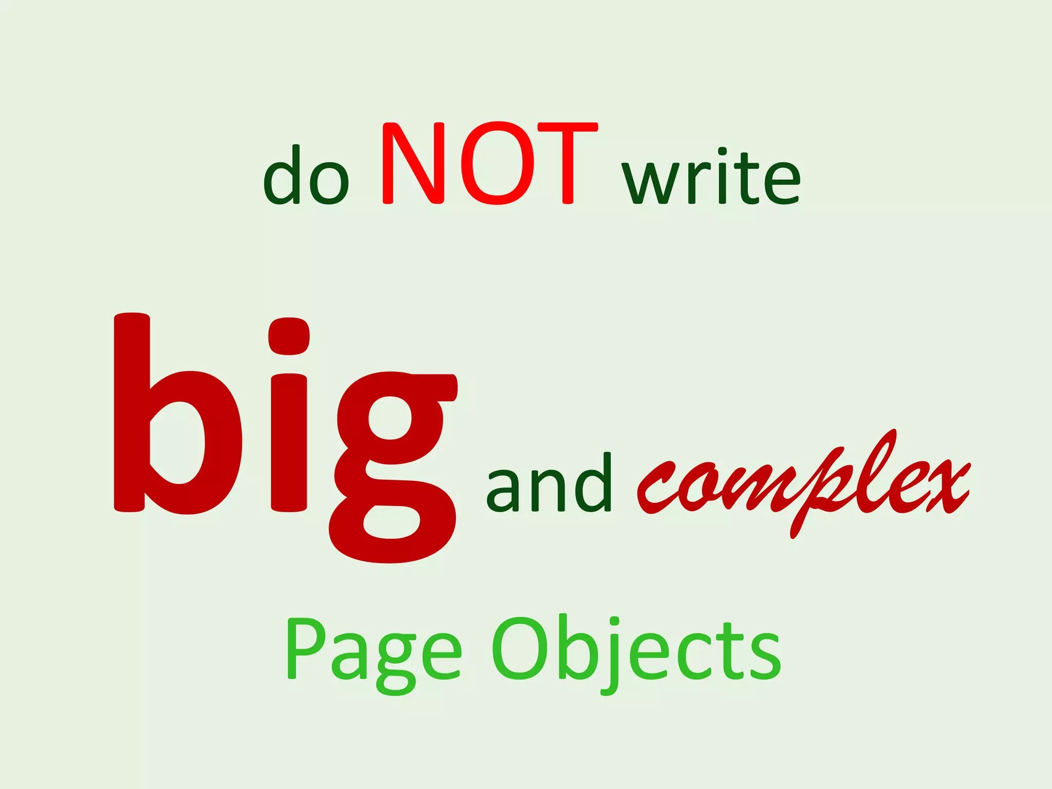 do NOT write big and complex Page Objects 