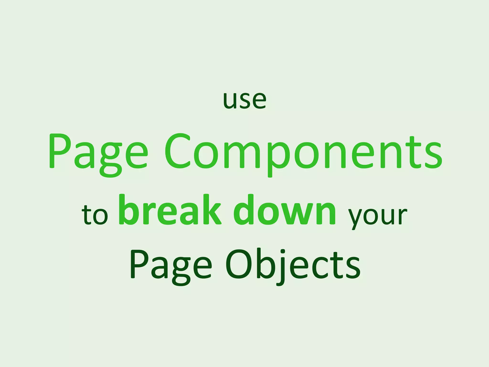 use Page Components to break down your Page Objects 