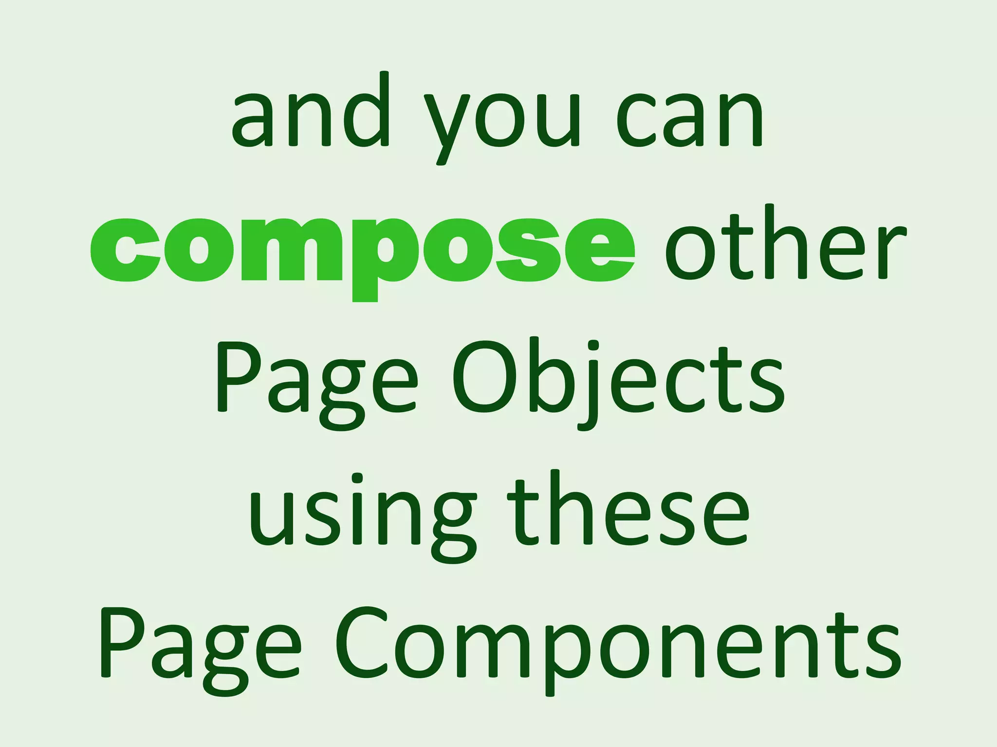 and you can compose other Page Objects using these Page Components 