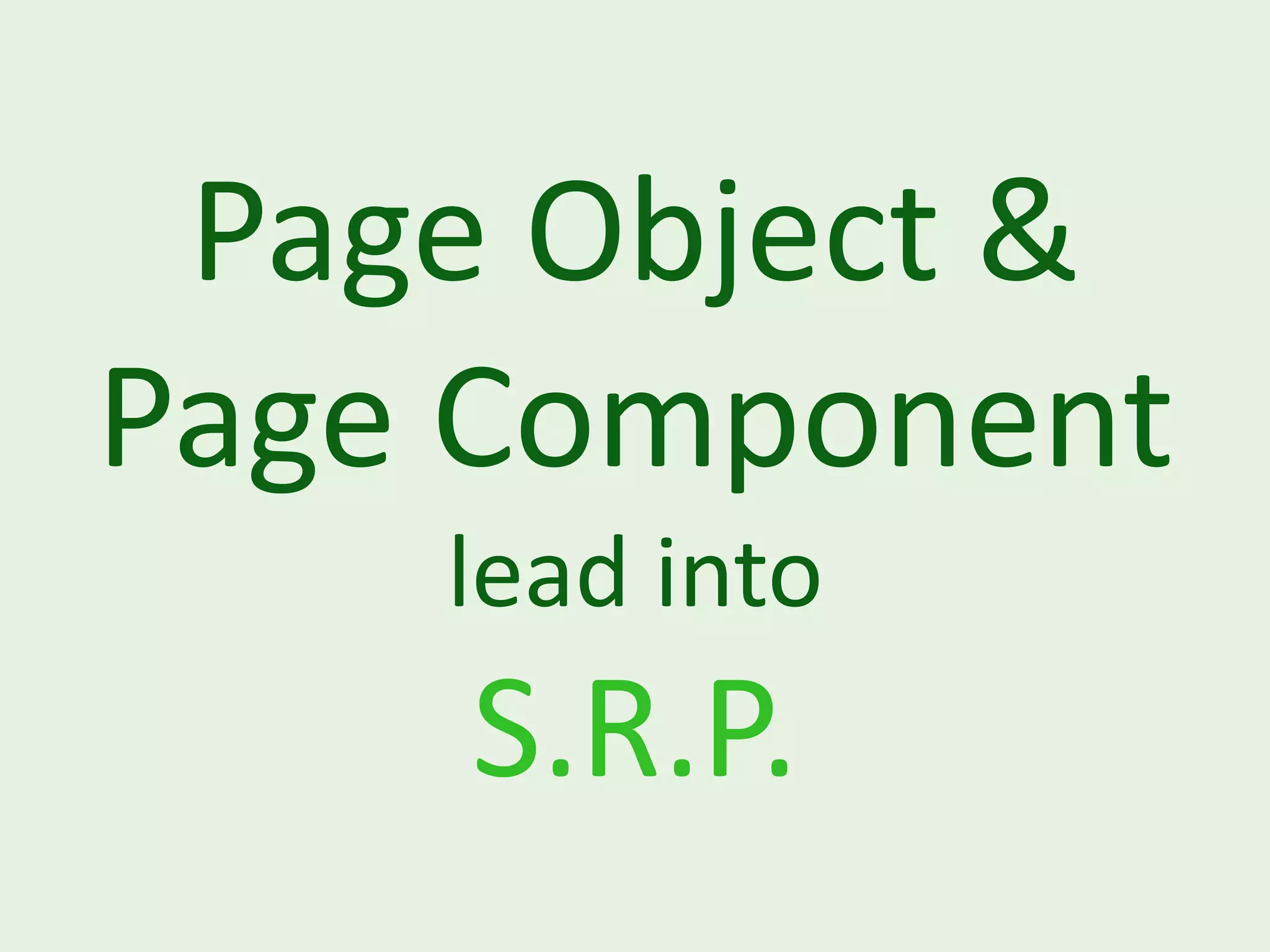 Page Object & Page Component lead into S.R.P. 